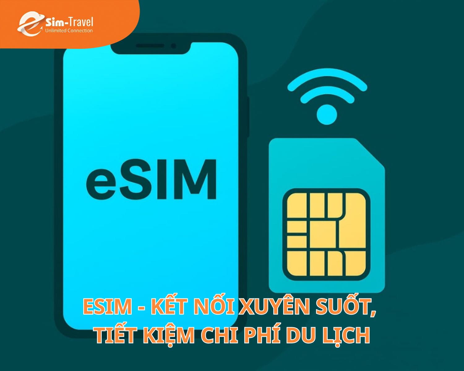 eSIM - Kết nối xuy&ecirc;n suốt, tiết kiệm chi ph&iacute; du lịch