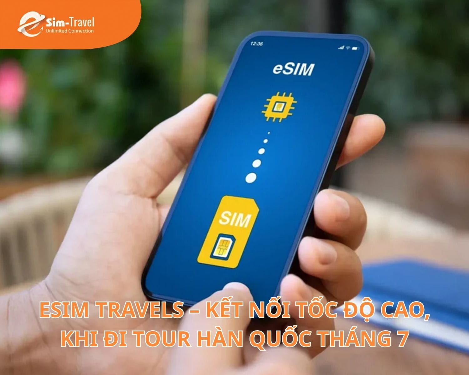 eSIM Travels - kết nối tốc độ cao, đồng h&agrave;nh c&ugrave;ng mọi tour H&agrave;n Quốc th&aacute;ng 7